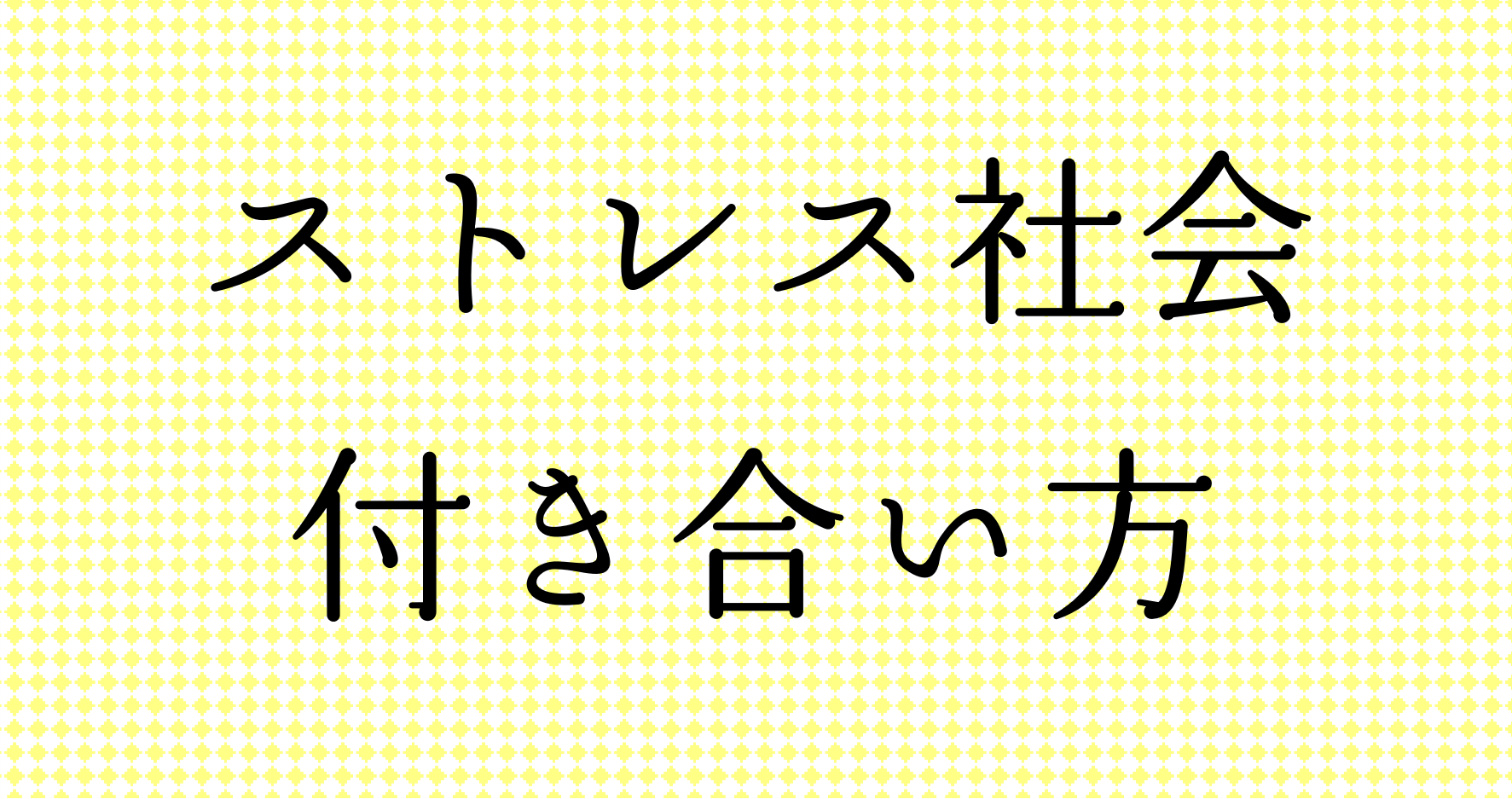 【心穏やかに暮らしたい！】　ストレス社会（付き合い方・心を落ち着かせる方法）